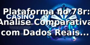 📊 Plataforma no 78r: Análise Comparativa com Dados Reais (2025)