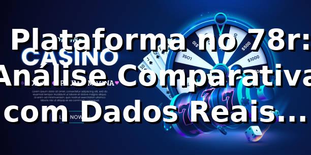 📊 Plataforma no 78r: Análise Comparativa com Dados Reais (2025)