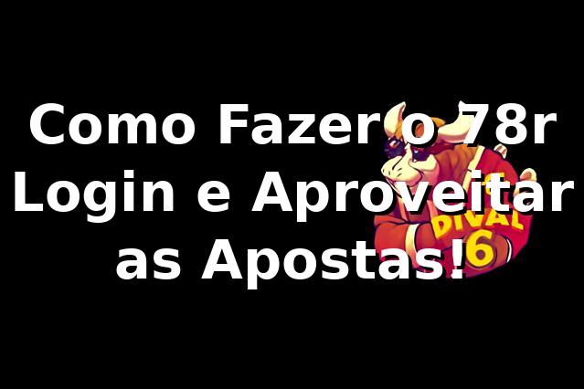 Como Fazer o 78r Login e Aproveitar as Apostas!