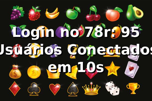 Login no 78r: 95% Usuários Conectados em